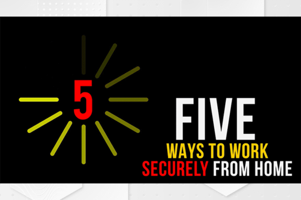 5 Ways to Work Securely From Home